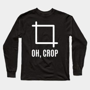 Oh Crop | Funny Camera | Graphic Designer Long Sleeve T-Shirt